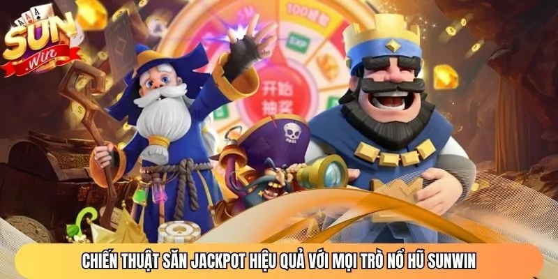 Chiến thuật săn jackpot hiệu quả với mọi trò nổ hũ Sunwin