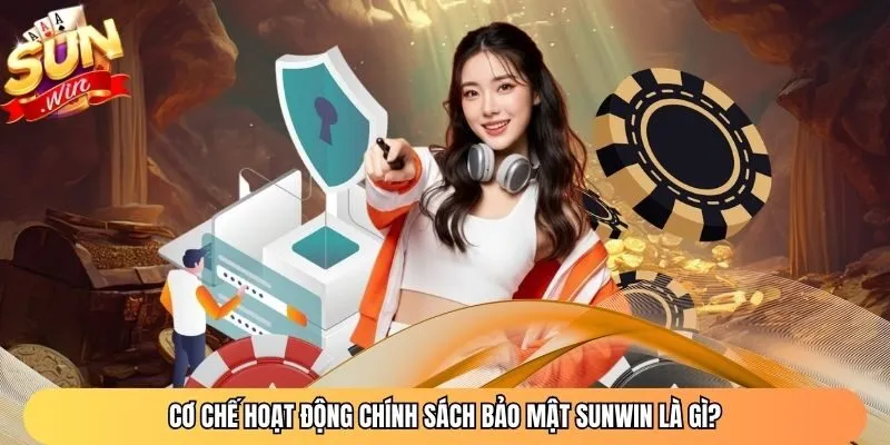 Cơ chế hoạt động chính sách bảo mật Sunwin là gì?