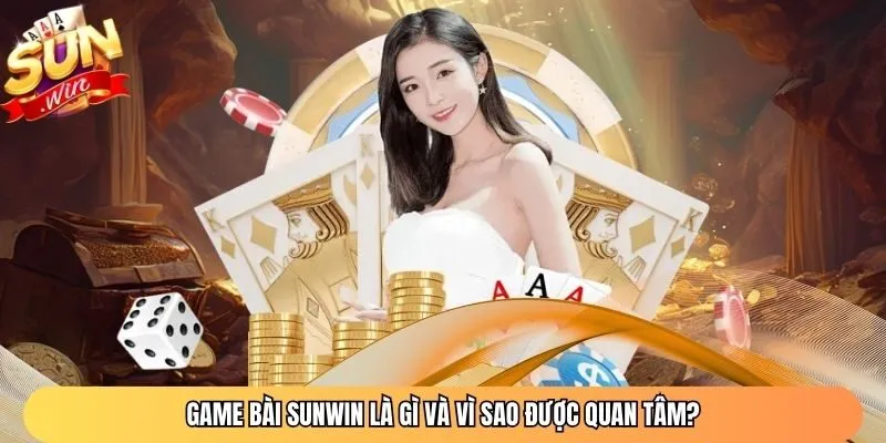 Game bài Sunwin là gì và vì sao được quan tâm?