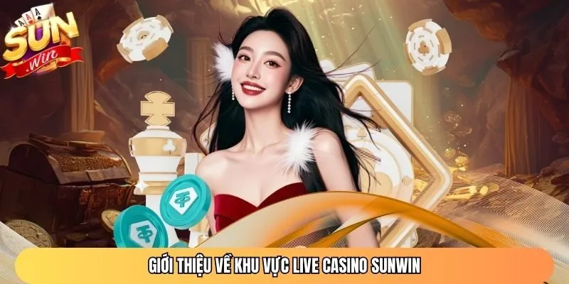 Giới thiệu về khu vực Live Casino Sunwin