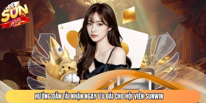 Hướng dẫn tải nhận ngay ưu đãi cho hội viên Sunwin