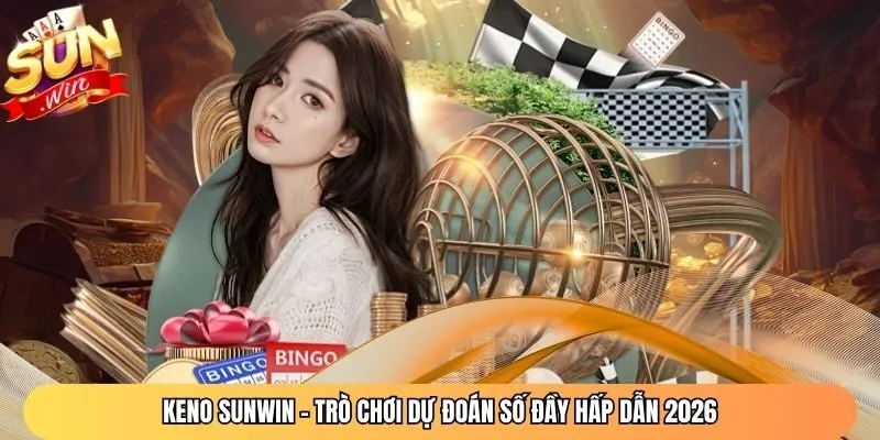 Keno Sunwin - Trò Chơi Dự Đoán Số Đầy Hấp Dẫn 2026