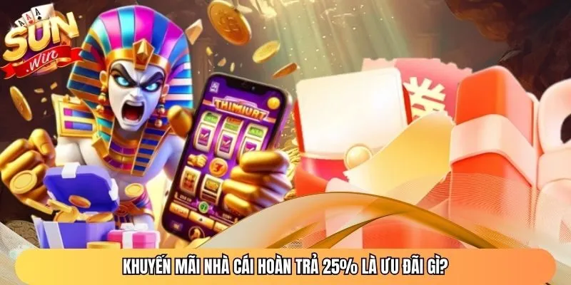 Khuyến mãi nhà cái hoàn trả 25% là ưu đãi gì?