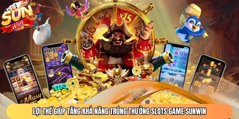 Lợi thế giúp tăng khả năng trúng thưởng Slots game Sunwin