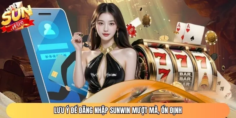 Lưu ý để đăng nhập Sunwin mượt mà, ổn định