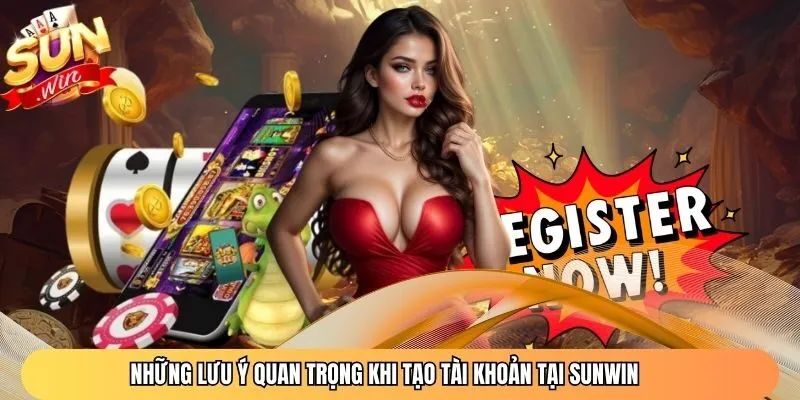 Những lưu ý quan trọng khi tạo tài khoản tại Sunwin