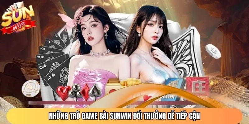 Những trò Game Bài Sunwin đổi thưởng dễ tiếp cận