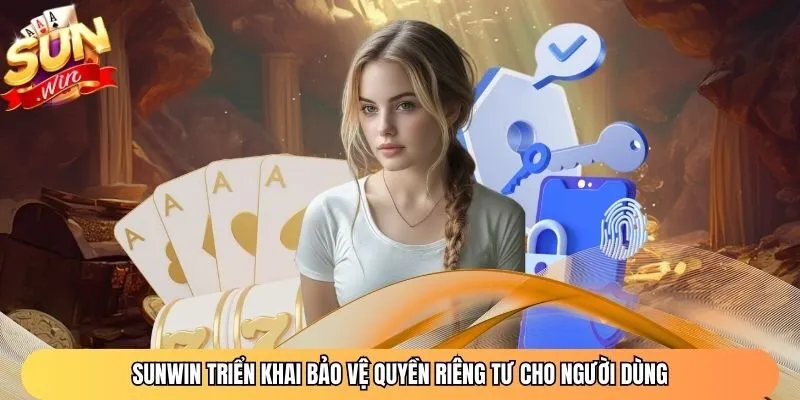 Sunwin triển khai bảo vệ quyền riêng tư cho người dùng