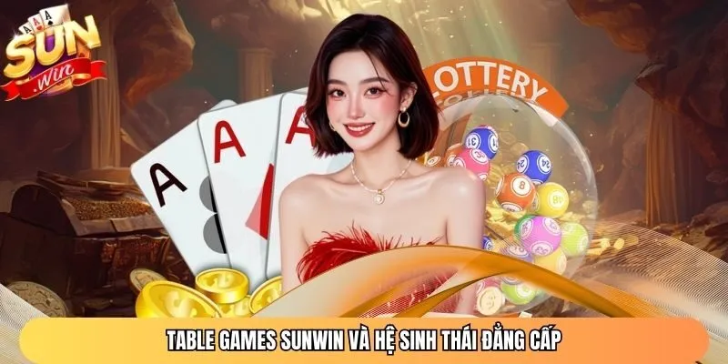 Table Games Sunwin và hệ sinh thái đẳng cấp